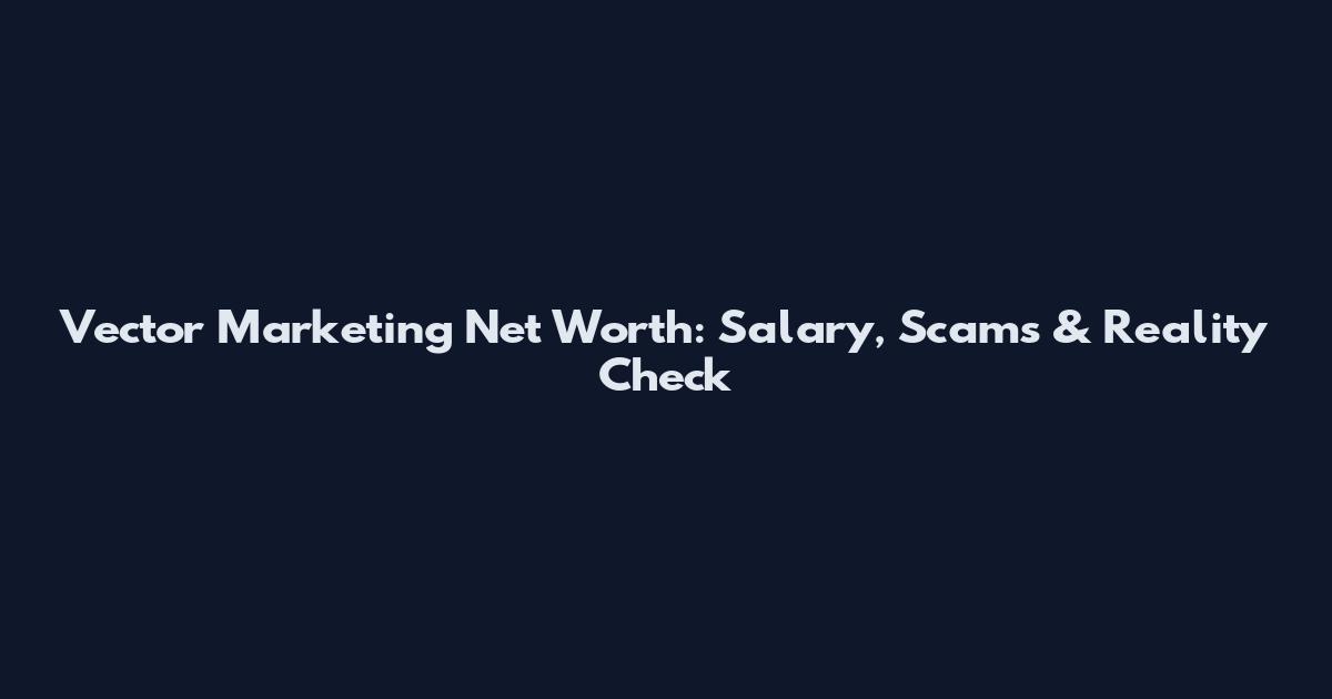 Vector Marketing Net Worth: Salary, Scams & Reality Check