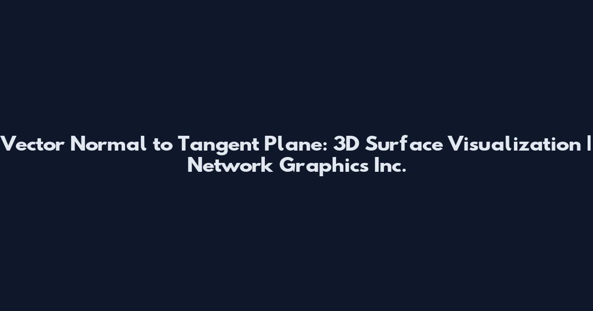 Vector Normal to Tangent Plane: 3D Surface Visualization | Network Graphics Inc.