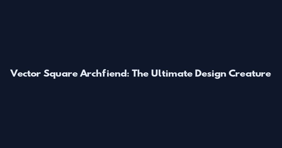 Vector Square Archfiend: The Ultimate Design Creature