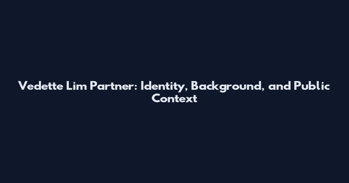 Vedette Lim Partner: Identity, Background, and Public Context