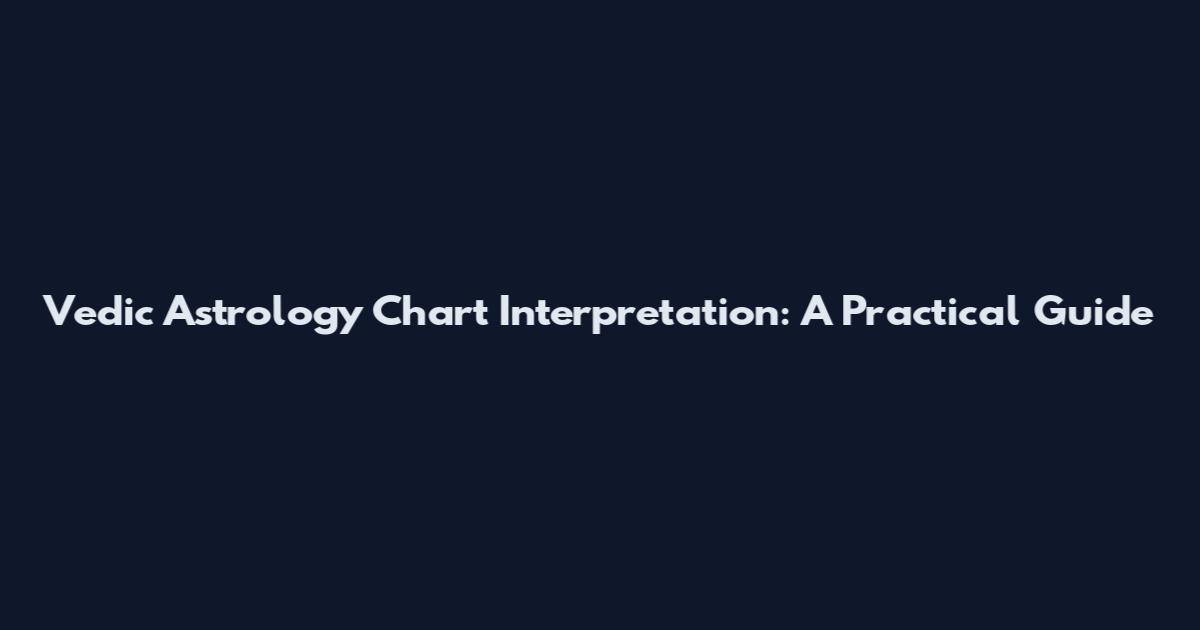 Vedic Astrology Chart Interpretation: A Practical Guide