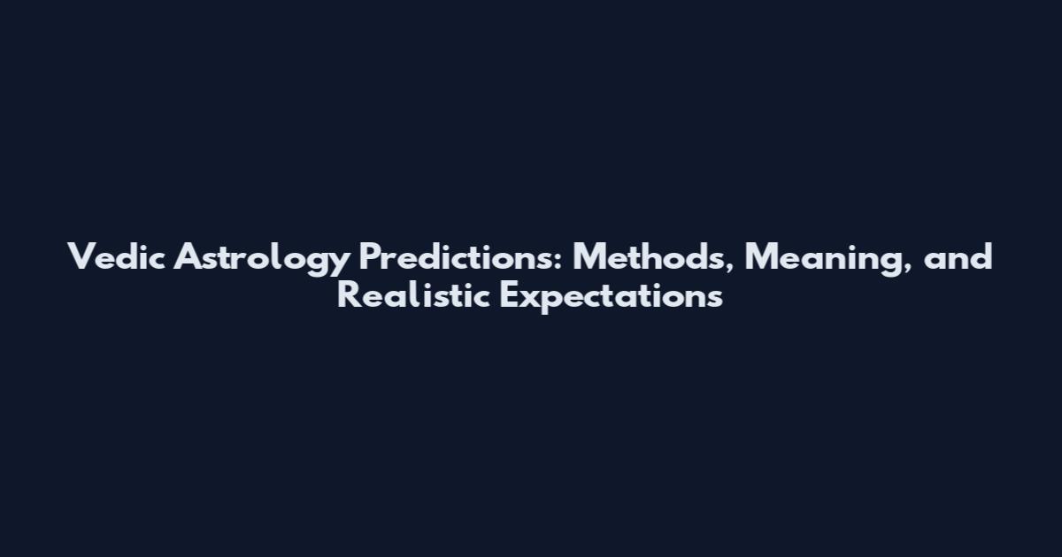 Vedic Astrology Predictions: Methods, Meaning, and Realistic Expectations