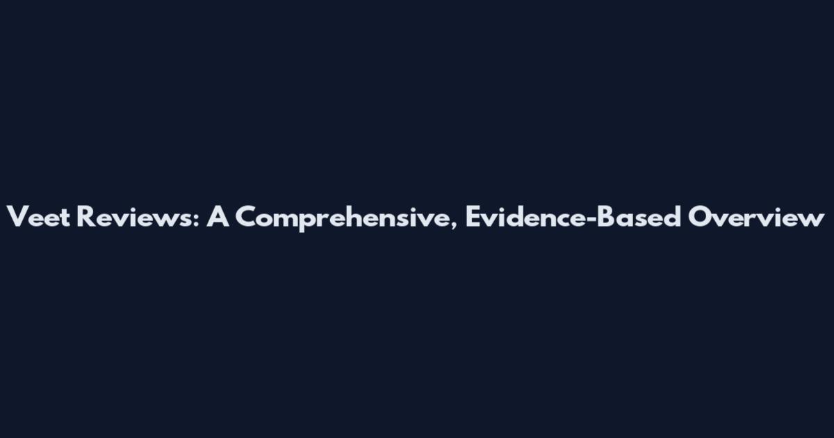 Veet Reviews: A Comprehensive, Evidence-Based Overview