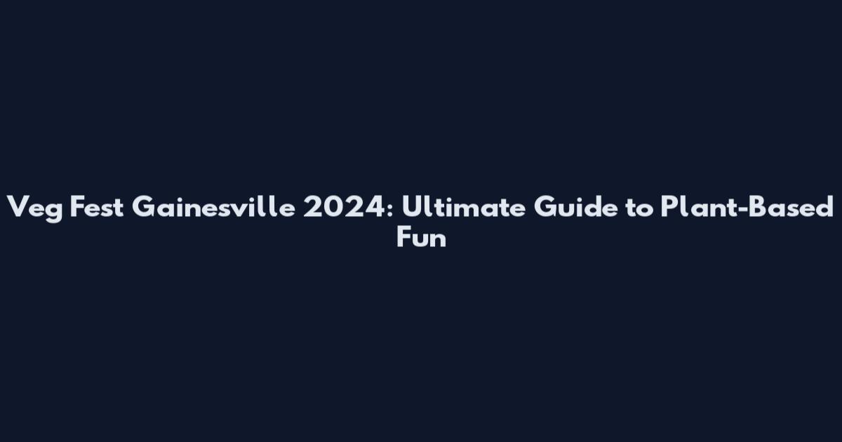 Veg Fest Gainesville 2024: Ultimate Guide to Plant-Based Fun