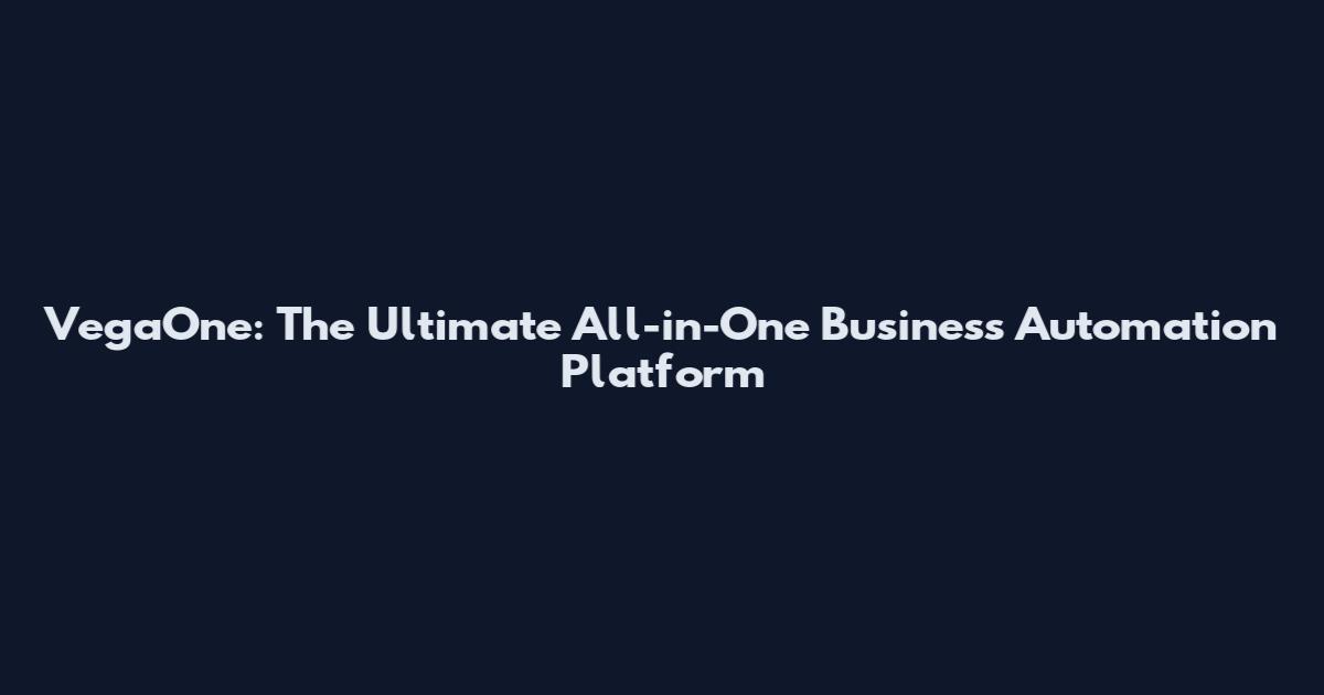 VegaOne: The Ultimate All-in-One Business Automation Platform