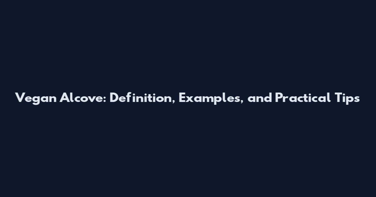 Vegan Alcove: Definition, Examples, and Practical Tips