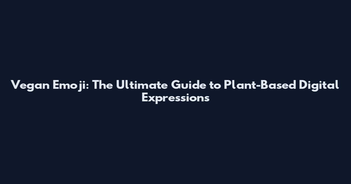 Vegan Emoji: The Ultimate Guide to Plant-Based Digital Expressions