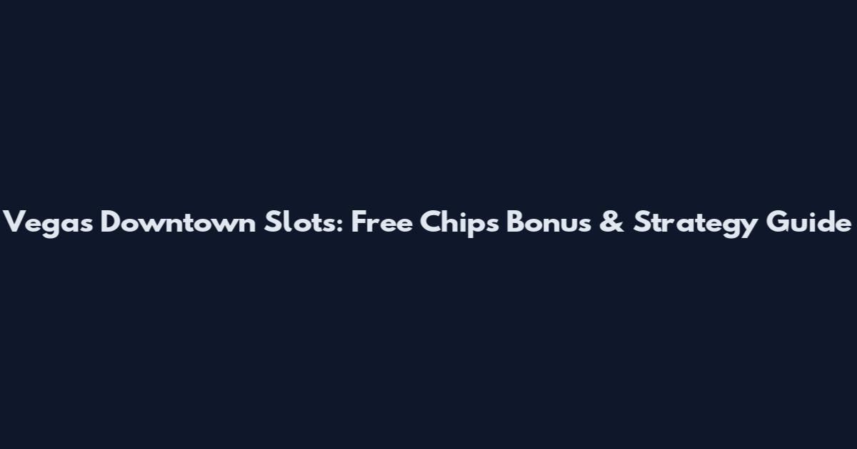 Vegas Downtown Slots: Free Chips Bonus & Strategy Guide
