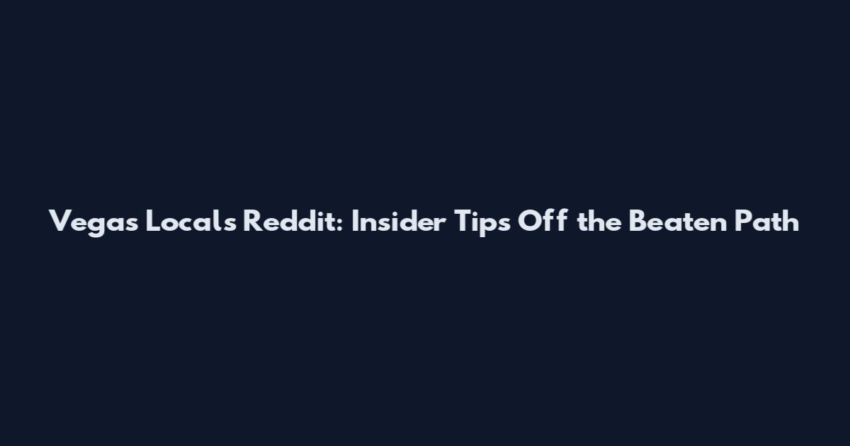 Vegas Locals Reddit: Insider Tips Off the Beaten Path