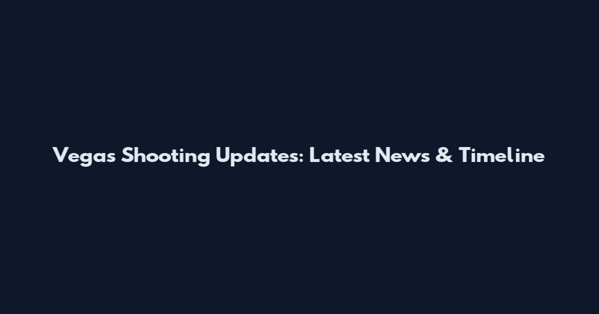Vegas Shooting Updates: Latest News & Timeline