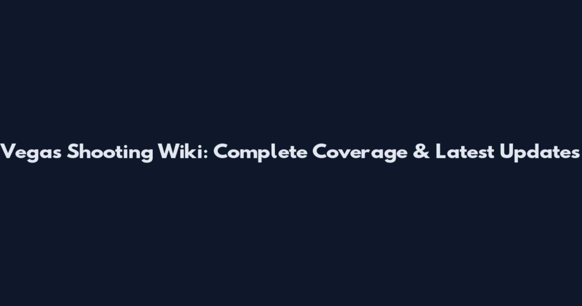 Vegas Shooting Wiki: Complete Coverage & Latest Updates