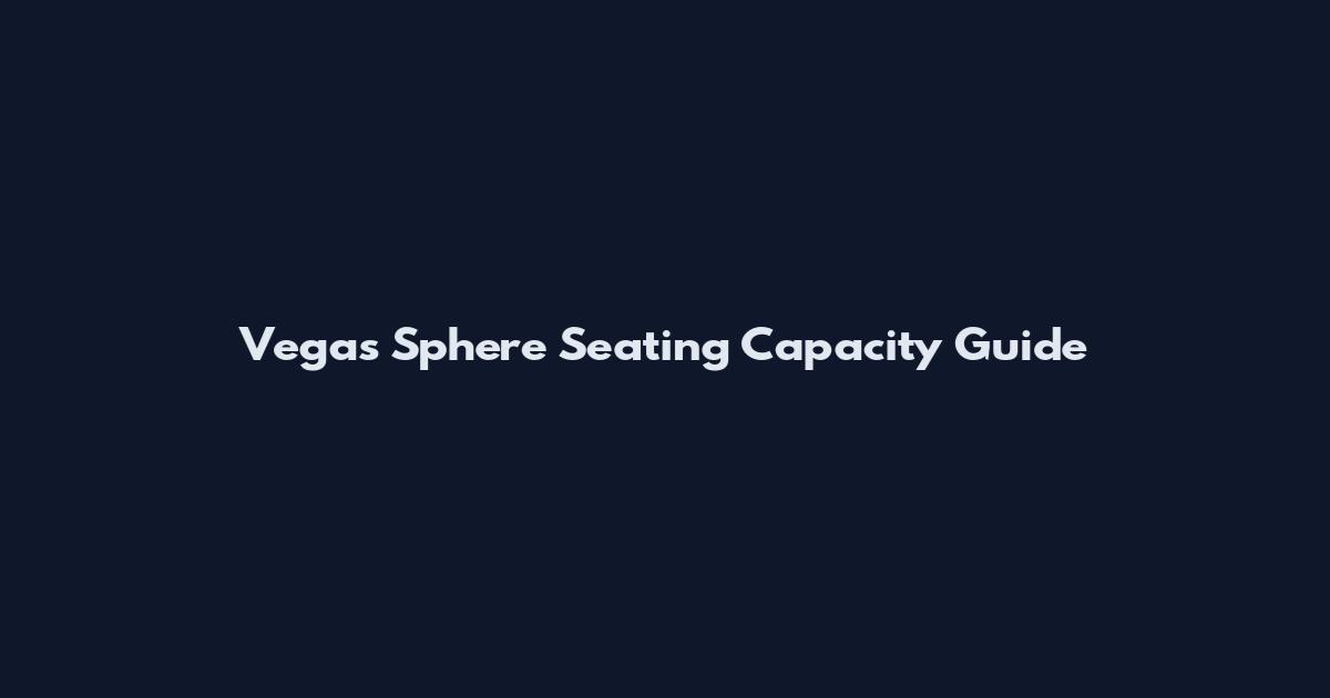 Vegas Sphere Seating Capacity Guide