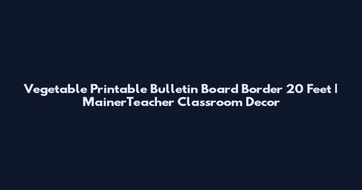 Vegetable Printable Bulletin Board Border 20 Feet | MainerTeacher Classroom Decor