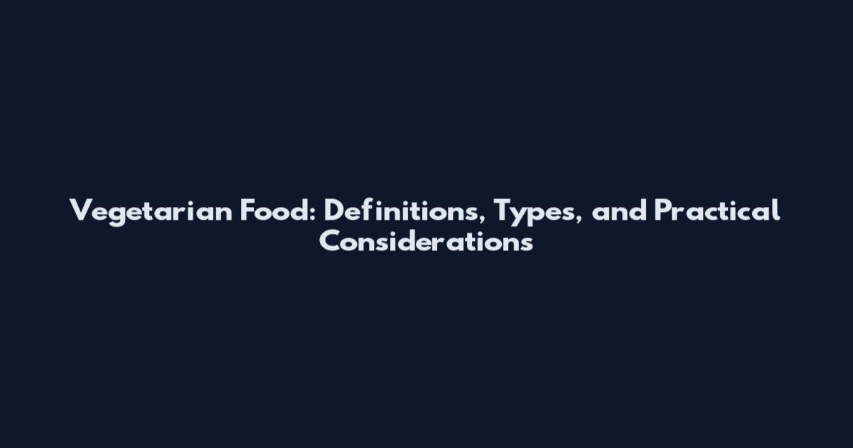Vegetarian Food: Definitions, Types, and Practical Considerations