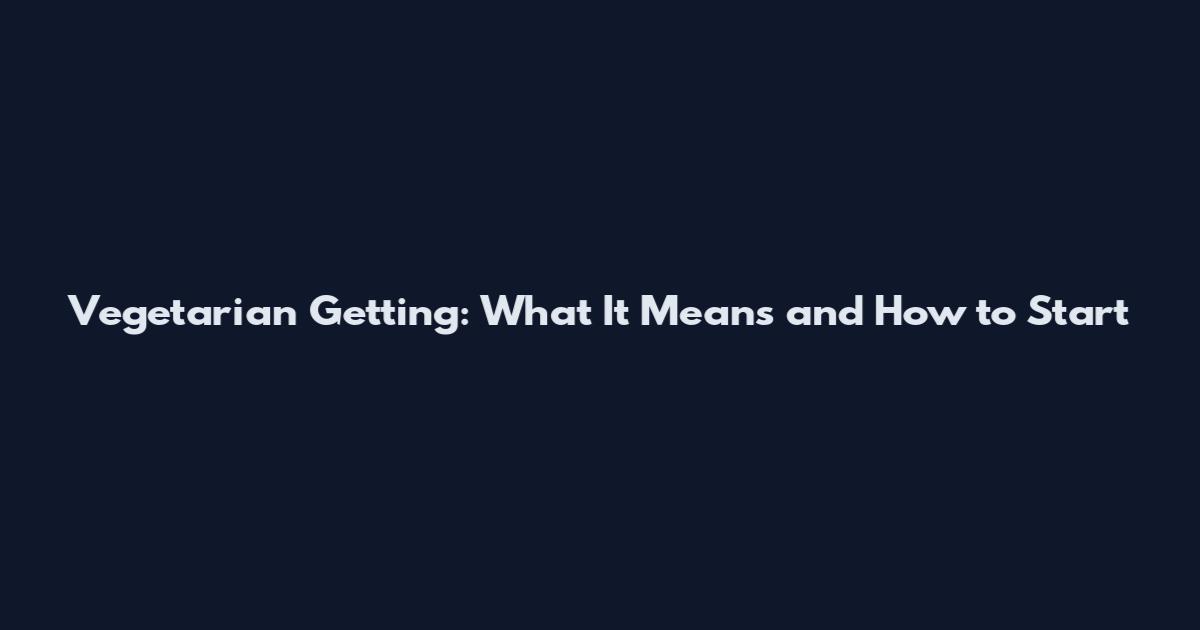 Vegetarian Getting: What It Means and How to Start