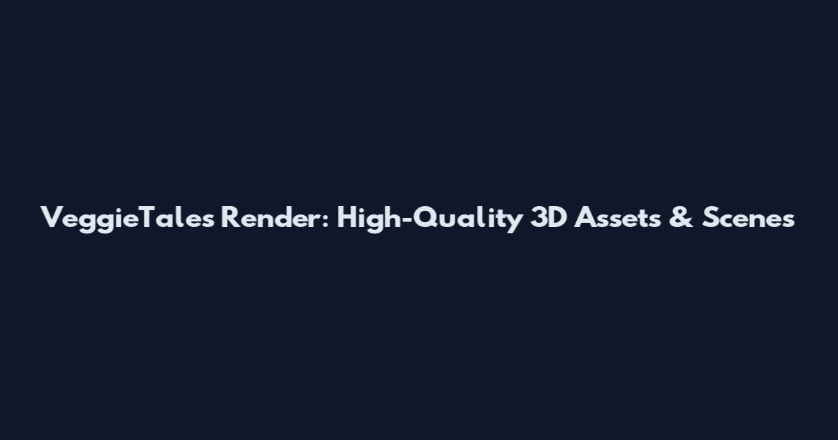 VeggieTales Render: High-Quality 3D Assets & Scenes