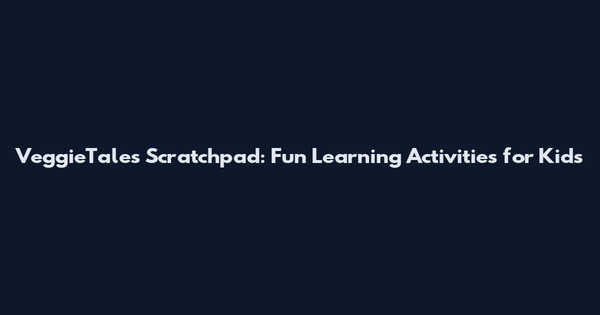 VeggieTales Scratchpad: Fun Learning Activities for Kids