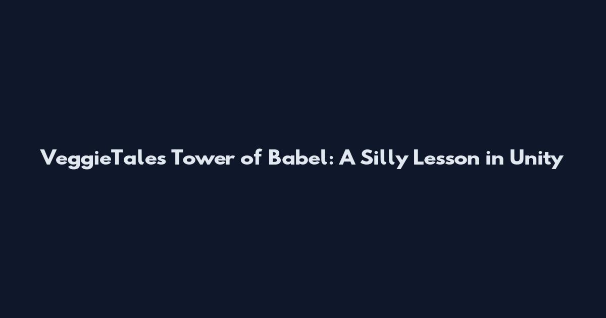 VeggieTales Tower of Babel: A Silly Lesson in Unity