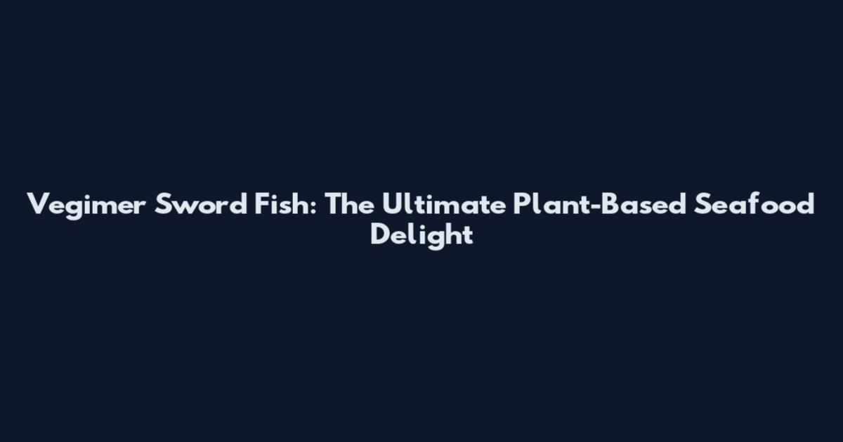 Vegimer Sword Fish: The Ultimate Plant-Based Seafood Delight