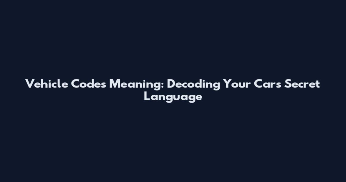 Vehicle Codes Meaning: Decoding Your Car's Secret Language