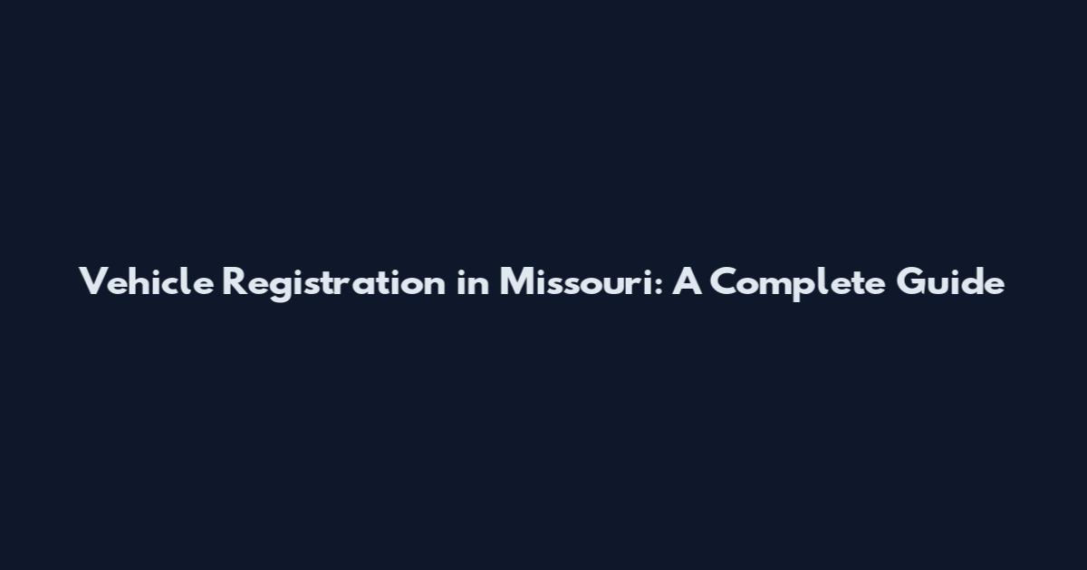 Vehicle Registration in Missouri: A Complete Guide