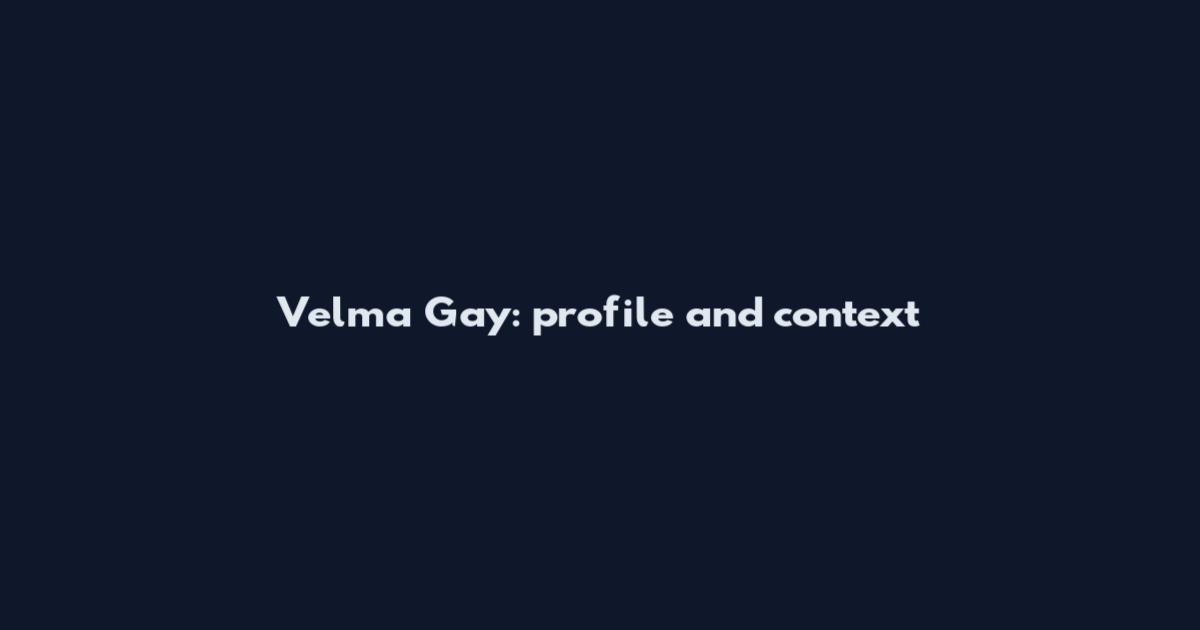 Velma Gay: profile and context