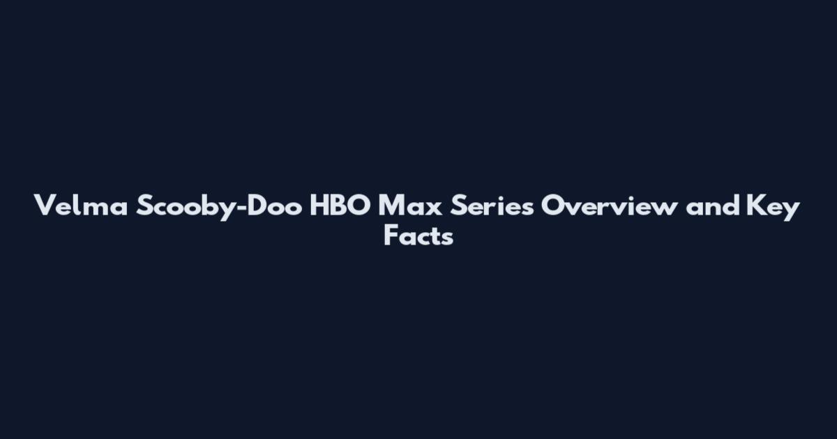 Velma Scooby-Doo HBO Max Series Overview and Key Facts