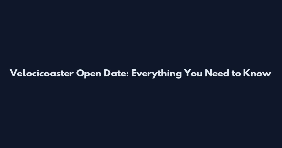 Velocicoaster Open Date: Everything You Need to Know