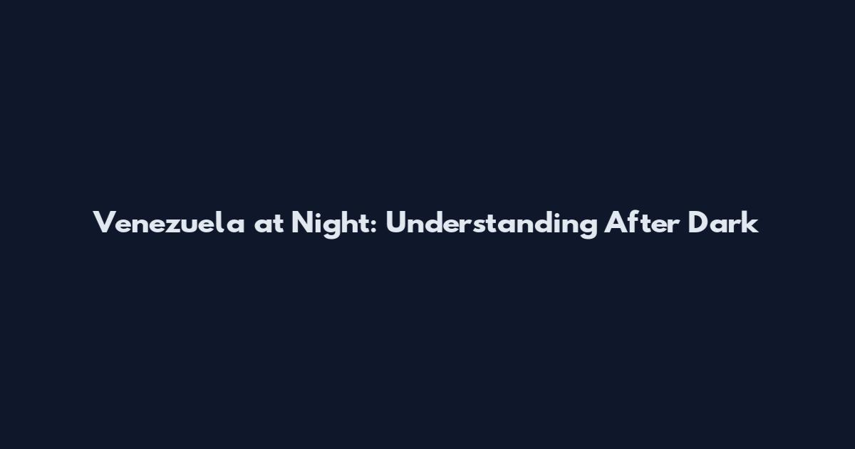 Venezuela at Night: Understanding After Dark