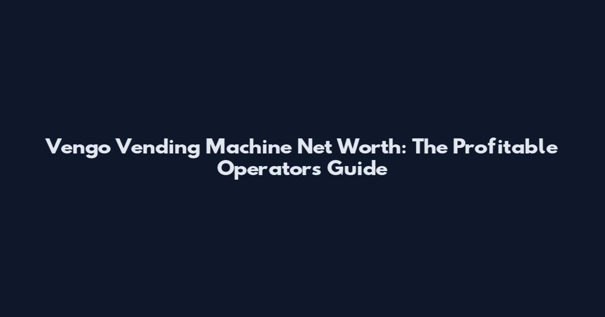 Vengo Vending Machine Net Worth: The Profitable Operator's Guide