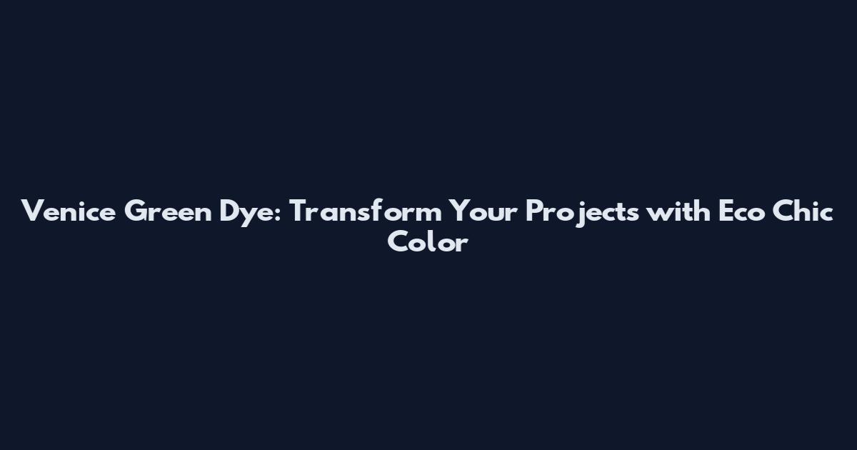 Venice Green Dye: Transform Your Projects with Eco Chic Color