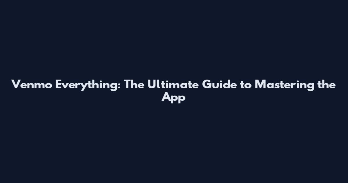 Venmo Everything: The Ultimate Guide to Mastering the App