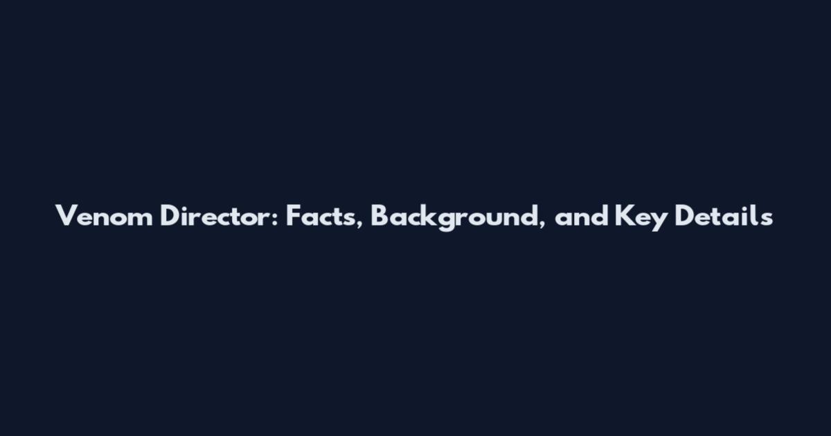 Venom Director: Facts, Background, and Key Details