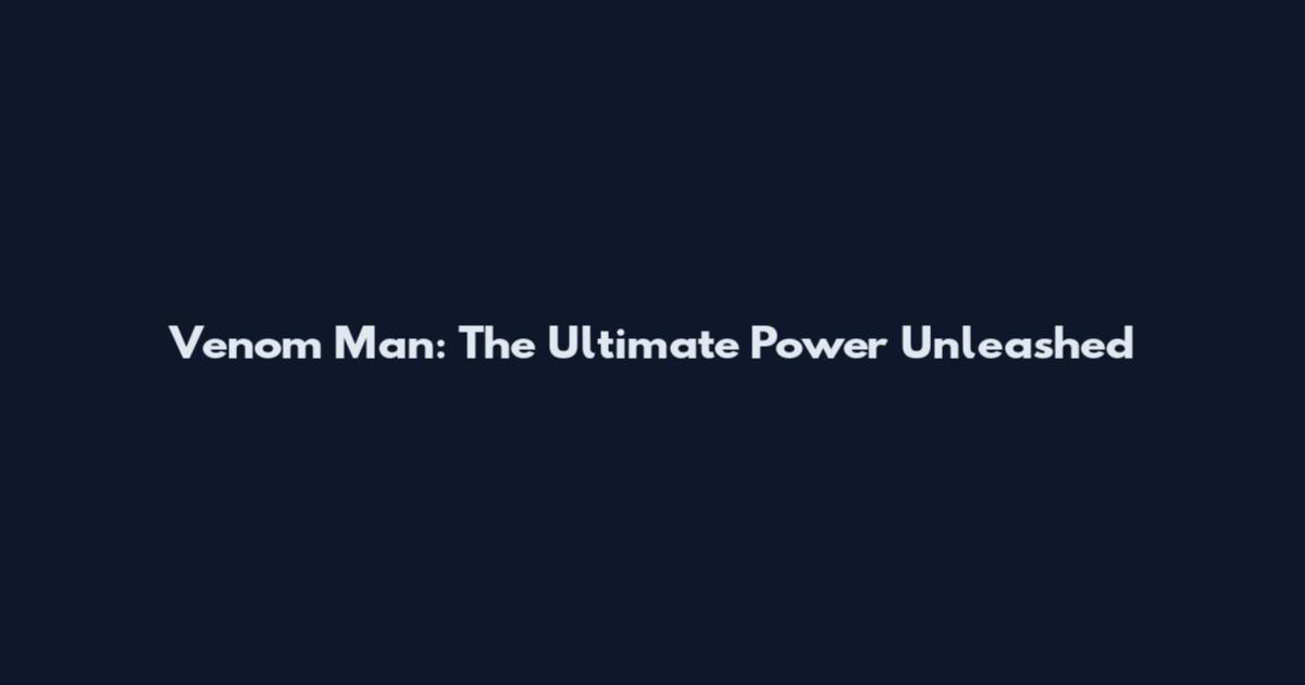 Venom Man: The Ultimate Power Unleashed