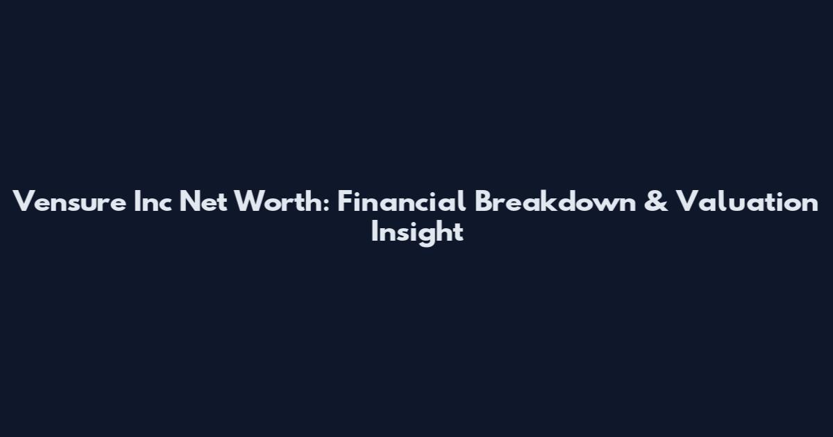 Vensure Inc Net Worth: Financial Breakdown & Valuation Insight