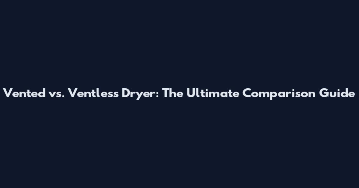 Vented vs. Ventless Dryer: The Ultimate Comparison Guide
