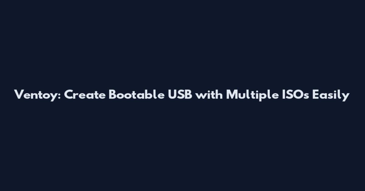 Ventoy: Create Bootable USB with Multiple ISOs Easily