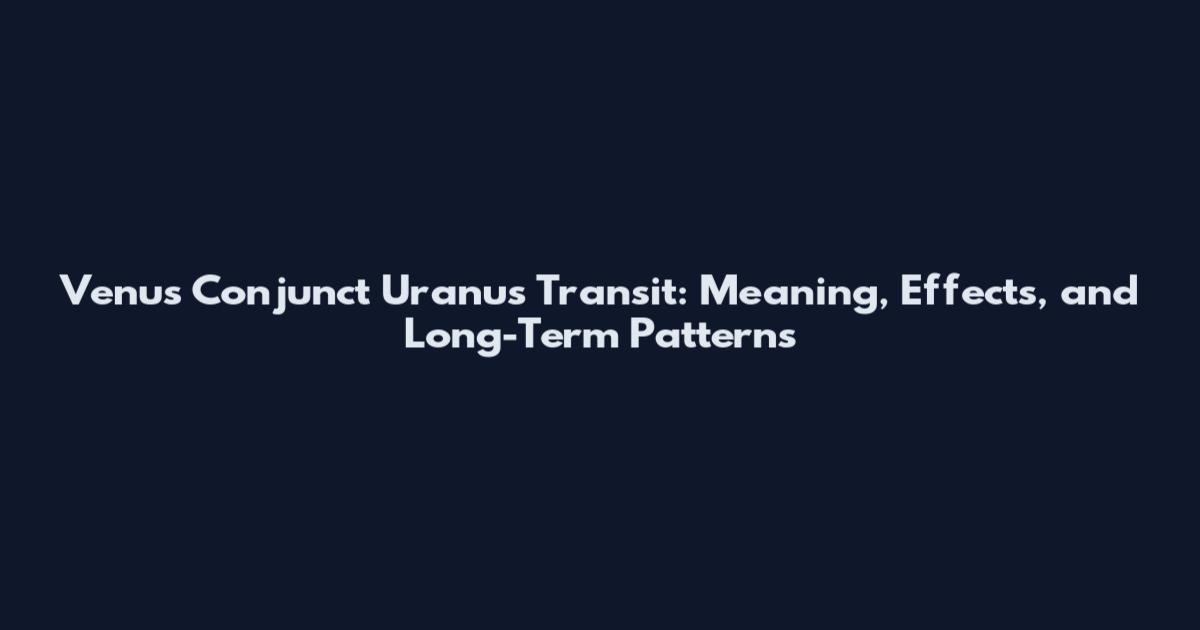 Venus Conjunct Uranus Transit: Meaning, Effects, and Long-Term Patterns