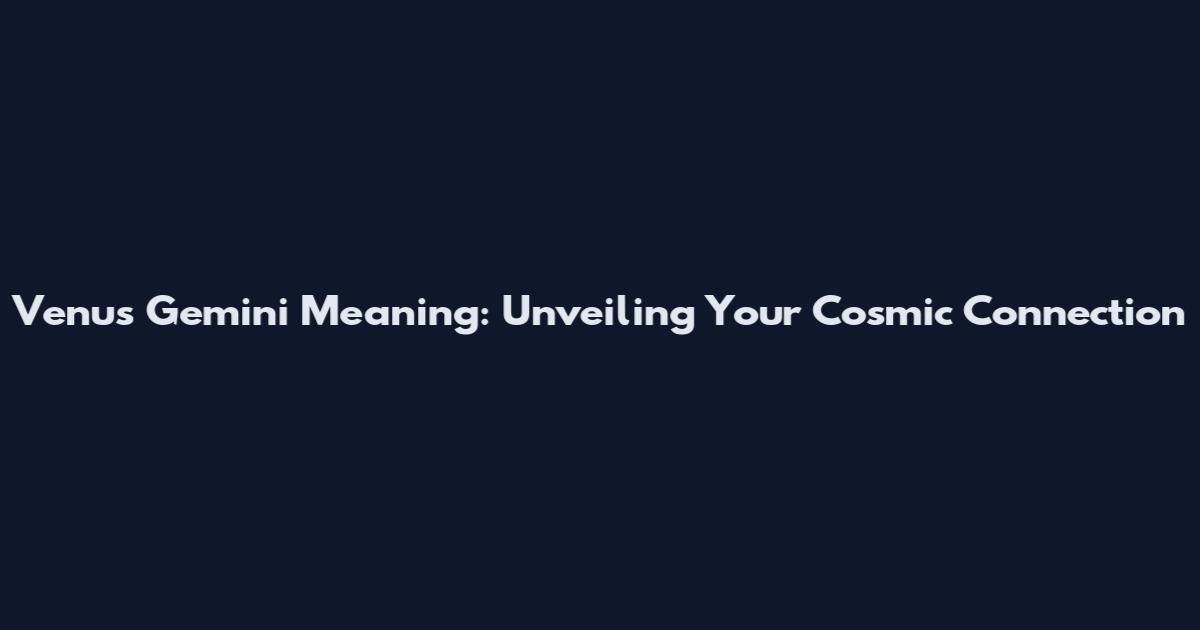 Venus Gemini Meaning: Unveiling Your Cosmic Connection
