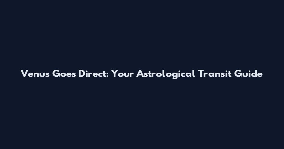 Venus Goes Direct: Your Astrological Transit Guide