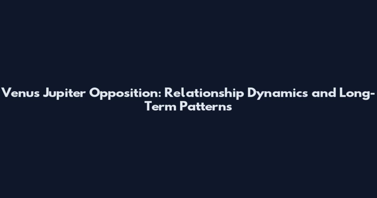 Venus Jupiter Opposition: Relationship Dynamics and Long-Term Patterns
