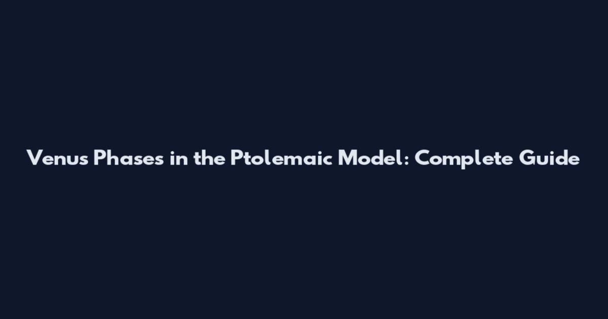 Venus Phases in the Ptolemaic Model: Complete Guide