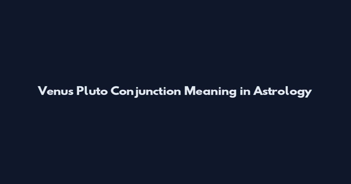 Venus Pluto Conjunction Meaning in Astrology