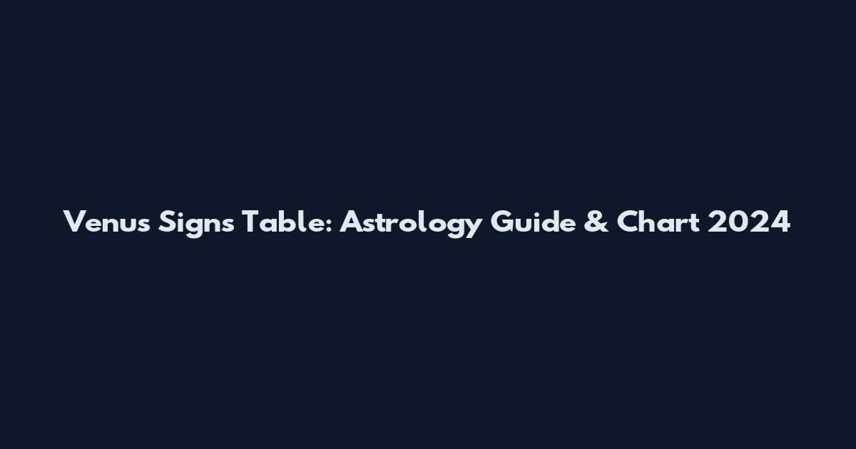 Venus Signs Table: Astrology Guide & Chart 2024