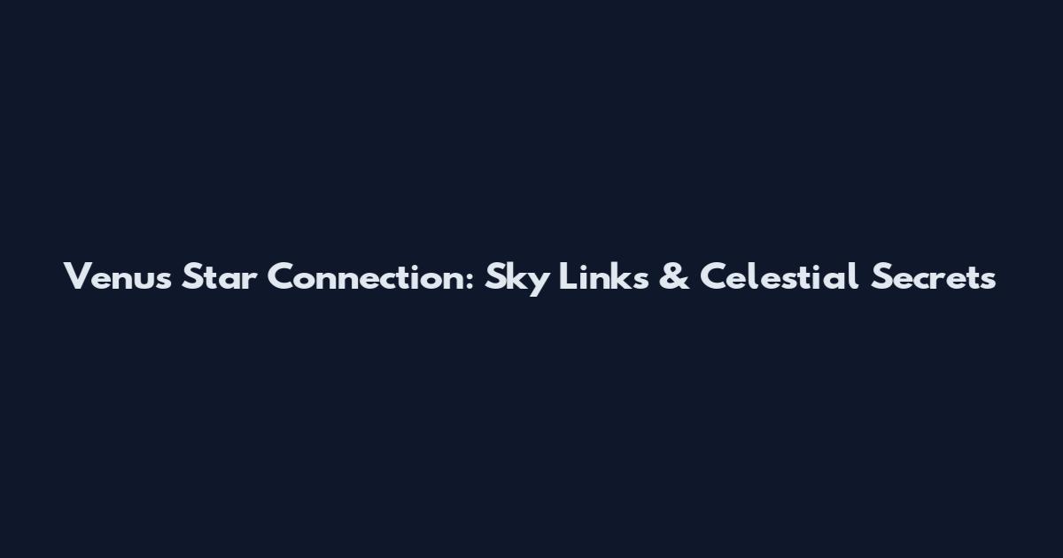 Venus Star Connection: Sky Links & Celestial Secrets