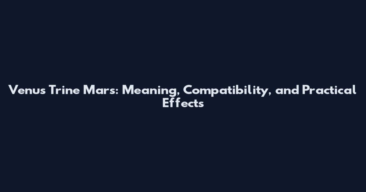 Venus Trine Mars: Meaning, Compatibility, and Practical Effects
