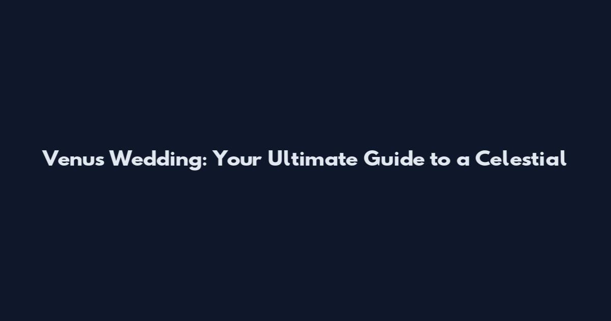 Venus Wedding: Your Ultimate Guide to a Celestial