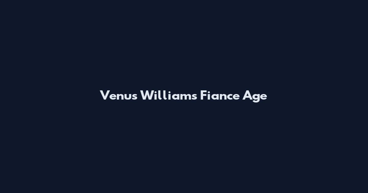 Venus Williams Fiance Age