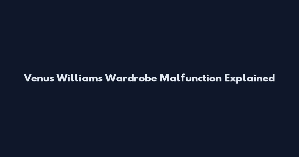 Venus Williams Wardrobe Malfunction Explained