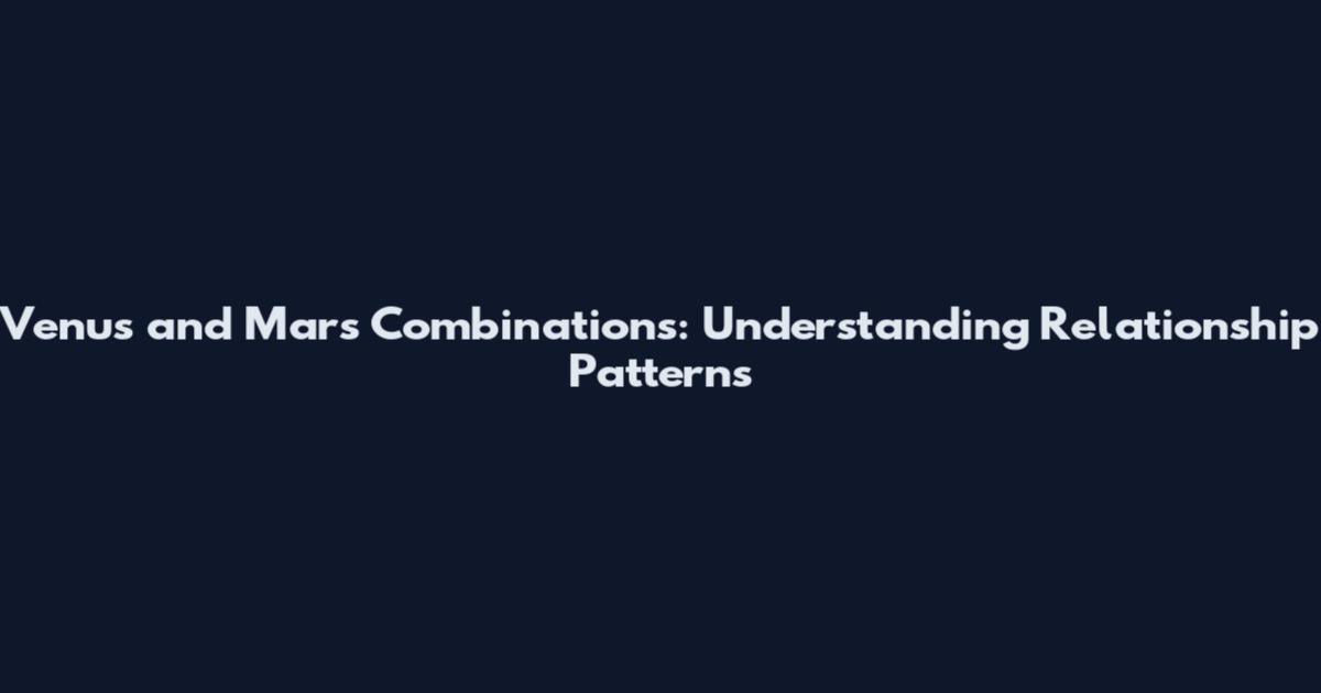 Venus and Mars Combinations: Understanding Relationship Patterns